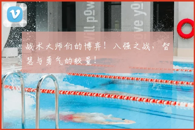 战术大师们的博弈！八强之战，智慧与勇气的较量！