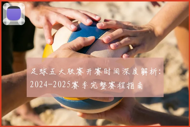 足球五大联赛开赛时间深度解析：2024-2025赛季完整赛程指南