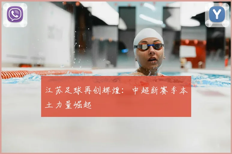 江苏足球再创辉煌：中超新赛季本土力量崛起